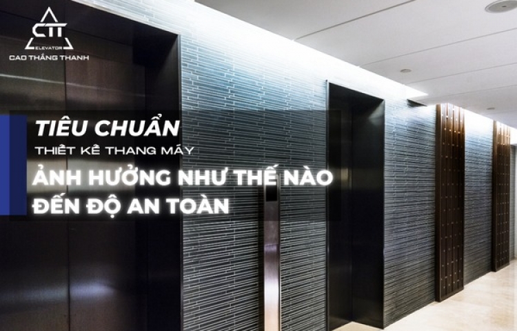 Tiêu chuẩn thiết kế thang máy có ảnh hưởng như thế nào đến độ an toàn?