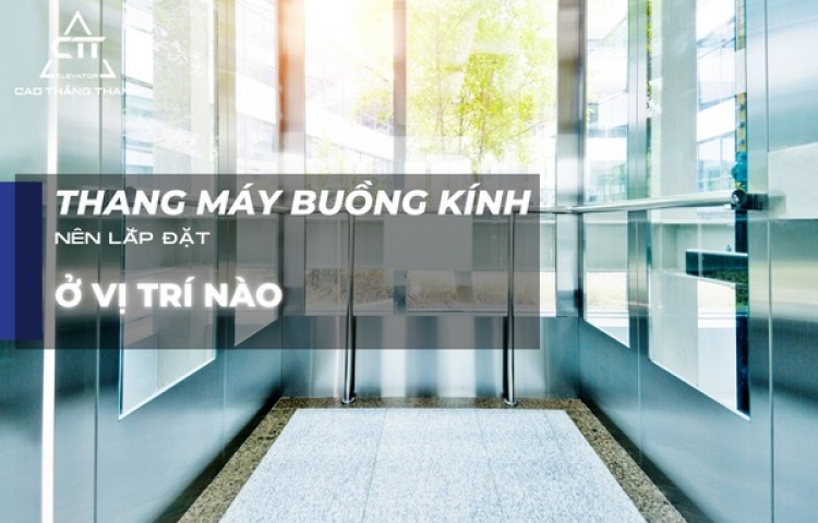 Thang máy buồng kính nên lắp đặt ở vị trí nào?