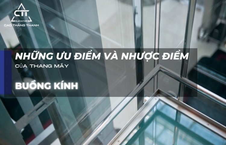 Những ưu điểm nổi bật và nhược điểm của thang máy buồng kính